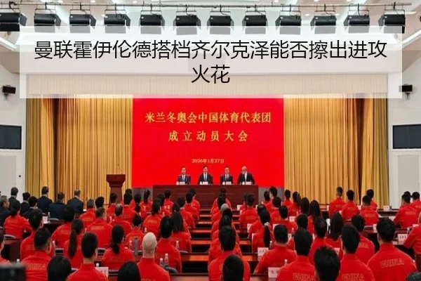 曼联霍伊伦德搭档齐尔克泽能否擦出进攻火花
